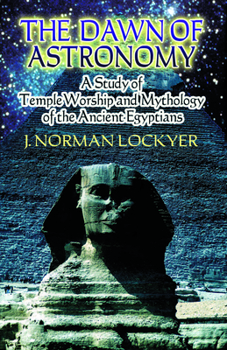 Paperback The Dawn of Astronomy: A Study of Temple Worship and Mythology of the Ancient Egyptians Book