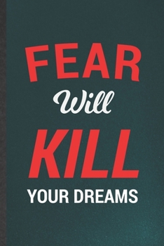 Paperback Fear Will Kill Your Dreams: Funny Positive Motivation Lined Notebook/ Blank Journal For Kindness Workout Gym, Inspirational Saying Unique Special Book