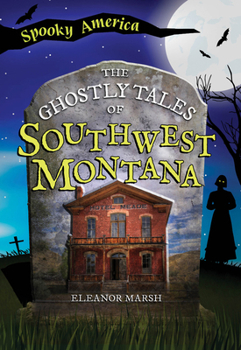 The Ghostly Tales of Southwest Montana (Spooky America)