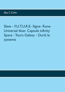 Slave - F.U.T.U.R.E- Signe- Rune- Universal blue- Capsule infinity Space - Tours Galaxy - Durd, le systeme (French Edition)