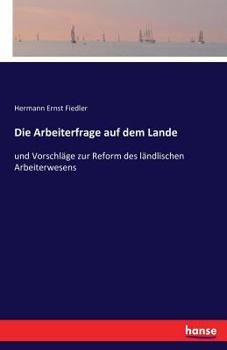 Paperback Die Arbeiterfrage auf dem Lande: und Vorschläge zur Reform des ländlischen Arbeiterwesens [German] Book