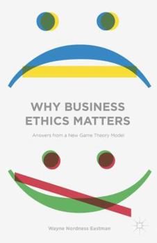 Hardcover Why Business Ethics Matters: Answers from a New Game Theory Model Book