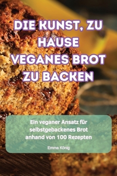 Paperback Die Kunst, Zu Hause Veganes Brot Zu Backen [German] Book