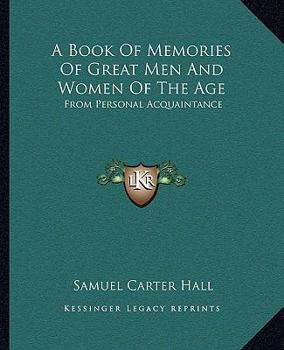 Paperback A Book Of Memories Of Great Men And Women Of The Age: From Personal Acquaintance Book