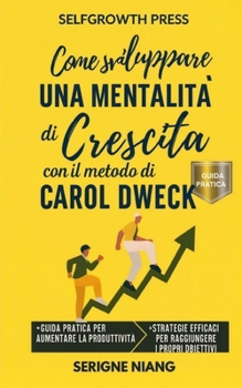 Come sviluppare una mentalità di crescita con il metodo di Carol Dweck (Italian Edition)