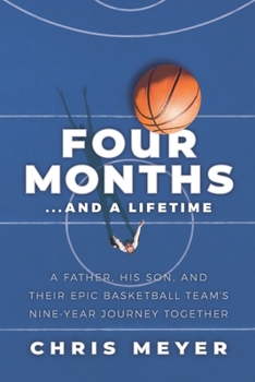 Paperback Four Months...and a Lifetime: A Father, His Son, and Their Epic Basketball Team's Nine-Year Journey Together Book