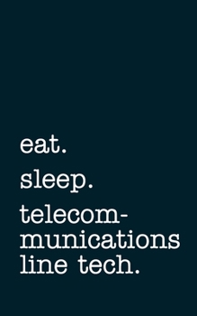 eat. sleep. telecommunications line tech. - Lined Notebook: Writing Journal