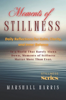 Moments of Stillness: Daily Reflections for Calm, Clarity, and Inner Balance (Stillness Series)
