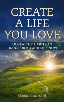 Paperback Create a Life You Love: 10 Healthy Habits to Transform Your Life Now Book