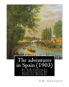 Paperback The adventurer in Spain (1903), By S.R.Crockett, illustrations By Gordon Browne: Samuel Rutherford Crockett (24 September 1859 - 16 April 1914), was a Book