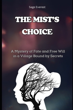 The Mist’s Choice: A Tale of Fate, Survival, and Secrets: A Mystery of Fate and Free Will in a Village Bound by Secrets