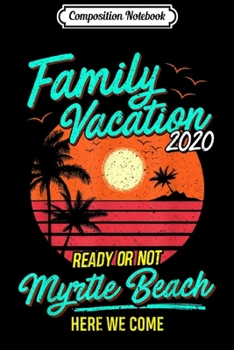 Composition Notebook: Family Vacation 2020 Myrtle Beach Trip Funny Gift  Journal/Notebook Blank Lined Ruled 6x9 100 Pages