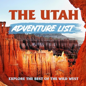 Paperback The Utah Adventure List: Explore the Best of the Wild West Book