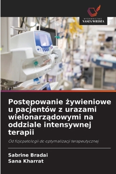 Postepowanie zywieniowe u pacjentów z urazami wielonarzadowymi na oddziale intensywnej terapii (Polish Edition)