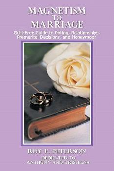 Paperback Magnetism to Marriage: Guilt-Free Guide to Dating, Relationships, Premarital Decisions, and Honeymoon Book