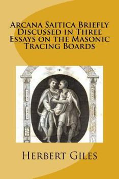 Paperback Arcana Saitica Briefly Discussed in Three Essays on the Masonic Tracing Boards: In Amorem Fratris Carissimi Book