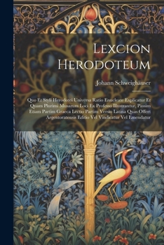 Paperback Lexcion Herodoteum: Quo Et Styli Herodotei Universa Ratio Enucleate Explicatur Et Quam Plurimi Musarum Loci Ex Professo Illustrantur, Pass [Latin] Book