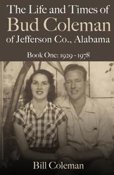 Paperback The Life and Times of Bud Coleman of Jefferson County, Alabama: Book One: 1929-1978 Book