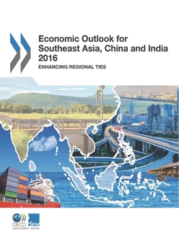 Economic Outlook for Southeast Asia, China and India 2016: Enhancing Regional Ties