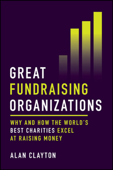 Hardcover Great Fundraising Organizations: Why and How the World's Best Charities Excel at Raising Money Book