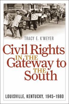 Civil Rights in the Gateway to the South: Louisville, Kentucky, 1945-1980 - Book  of the Civil Rights and the Struggle for Black Equality in the Twentieth Century