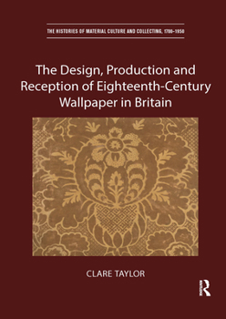 Paperback The Design, Production and Reception of Eighteenth-Century Wallpaper in Britain Book