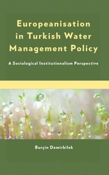 Hardcover Europeanisation in Turkish Water Management Policy: A Sociological Institutionalism Perspective Book
