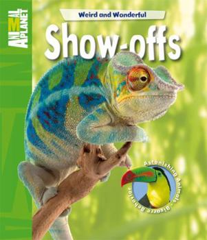 Hardcover Show-Offs: Astonishing Animals, Bizarre Behavior Book