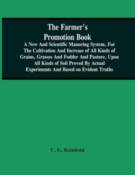 Paperback The Farmer'S Promotion Book, A New And Scientific Manuring System, For The Cultivation And Increase Of All Kinds Of Grains, Grasses And Fodder And Pas Book