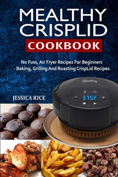 Paperback Mealthy CrispLid Cookbook: No Fuss, Air Fryer Recipes For Beginners - Baking, Grilling And Roasting CrispLid Recipes Book