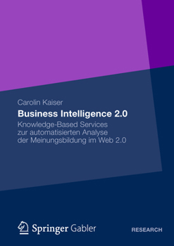 Business Intelligence 2.0: Knowledge-Based Services Zur Automatisierten Analyse Der Meinungsbildung Im Web 2.0