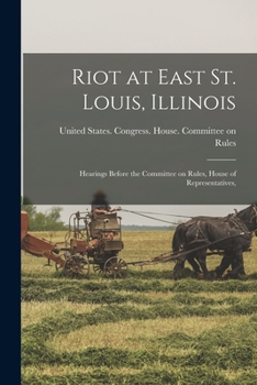 Paperback Riot at East St. Louis, Illinois: Hearings Before the Committee on Rules, House of Representatives, Book