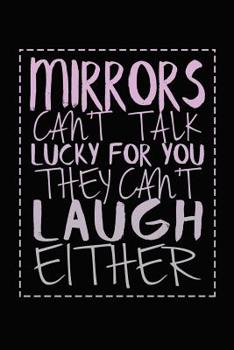 Mirrors Can't Talk Lucky for You They Can't Laugh Either : Bitchy Smartass Quotes - Funny Gag Gift for Work or Friends - Cornell Notebook for School or Office