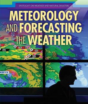 Meteorology and Forecasting the Weather - Book  of the Spotlight on Weather and Natural Disasters