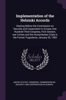Implementation of the Helsinki Accords: Hearing Before the Commission on Security and Cooperation in Europe, One Hundred Third Congress, First Session, war Crimes and the Humanitarian Crisis in the Fo