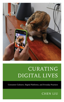 Hardcover Curating Digital Lives: Consumer Cultures, Digital Platforms, and Everyday Practices Book