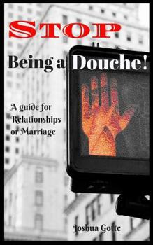 Paperback Stop Being a Douche!: A Guide to Relationships and Marriage Book