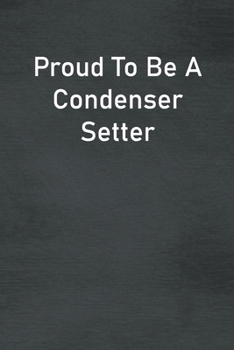 Paperback Proud To Be A Condenser Setter: Lined Notebook For Men, Women And Co Workers Book