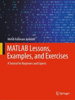 MATLAB Lessons, Examples, and Exercises: A Tutorial for Beginners and Experts