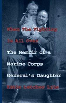 Hardcover When the Fighting is All Over: The Memoir of a Marine Corps General's Daughter Book