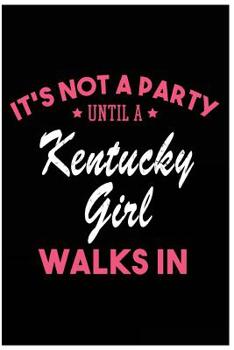 Paperback It's Not a Party Until a Kentucky Girl Walks In: Blank Lined Journal for Kentucky Girl - Funny Gifts for Kentucky Women Book