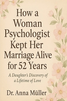 How a Woman Psychologist Kept Her Marriage Alive for 52 Years: A Daughters Discovery of a Lifetime of Love
