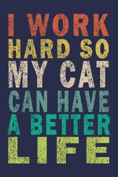 I work hard so my Cat can have a better life: Journal Gift for Cats Lover