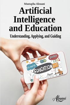 Paperback Artificial Intelligence and Education: Understanding, Using, Guiding Book