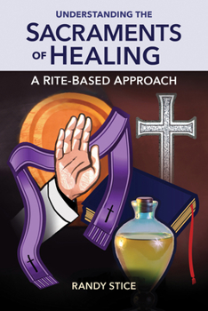 Paperback Understanding the Sacraments of Healing: A Rite-Based Approach Book