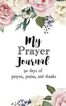 Hardcover My Prayer Journal: 90 days of Prayer, Praise, and Thanks Book