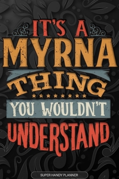 Its A Myrna Thing You Wouldnt Understand: Myrna Name Planner With Notebook Journal Calendar Personal Goals Password Manager & Much More, Perfect Gift For Myrna