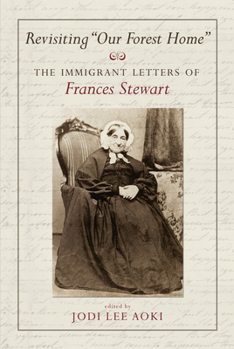 Hardcover Revisiting Our Forest Home: The Immigrant Letters of Frances Stewart Book