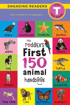 Paperback The Toddler's First 150 Animal Handbook (Travel Edition): Pets, Aquatic, Forest, Birds, Bugs, Arctic, Tropical, Underground, Animals on Safari, and Fa Book