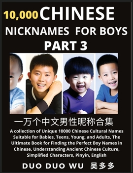 Learn Chinese Nicknames for Boys (Part 3): A collection of Unique 10000 Chinese Cultural Names Suitable for Babies, Teens, Young, and Adults, The Ulti
